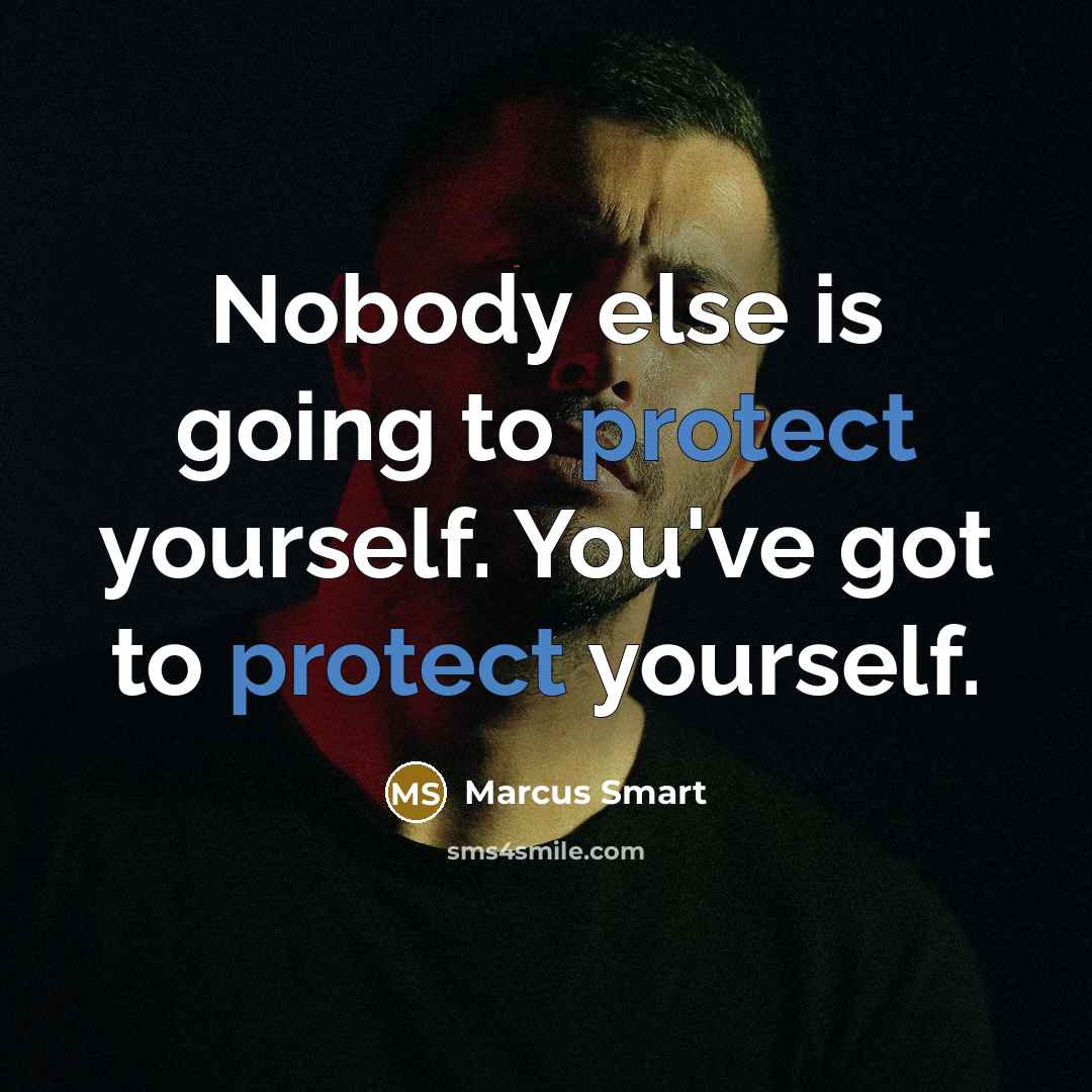 “Nobody else is going to protect yourself. You've got to protect yourself.” quote by Marcus Smart
