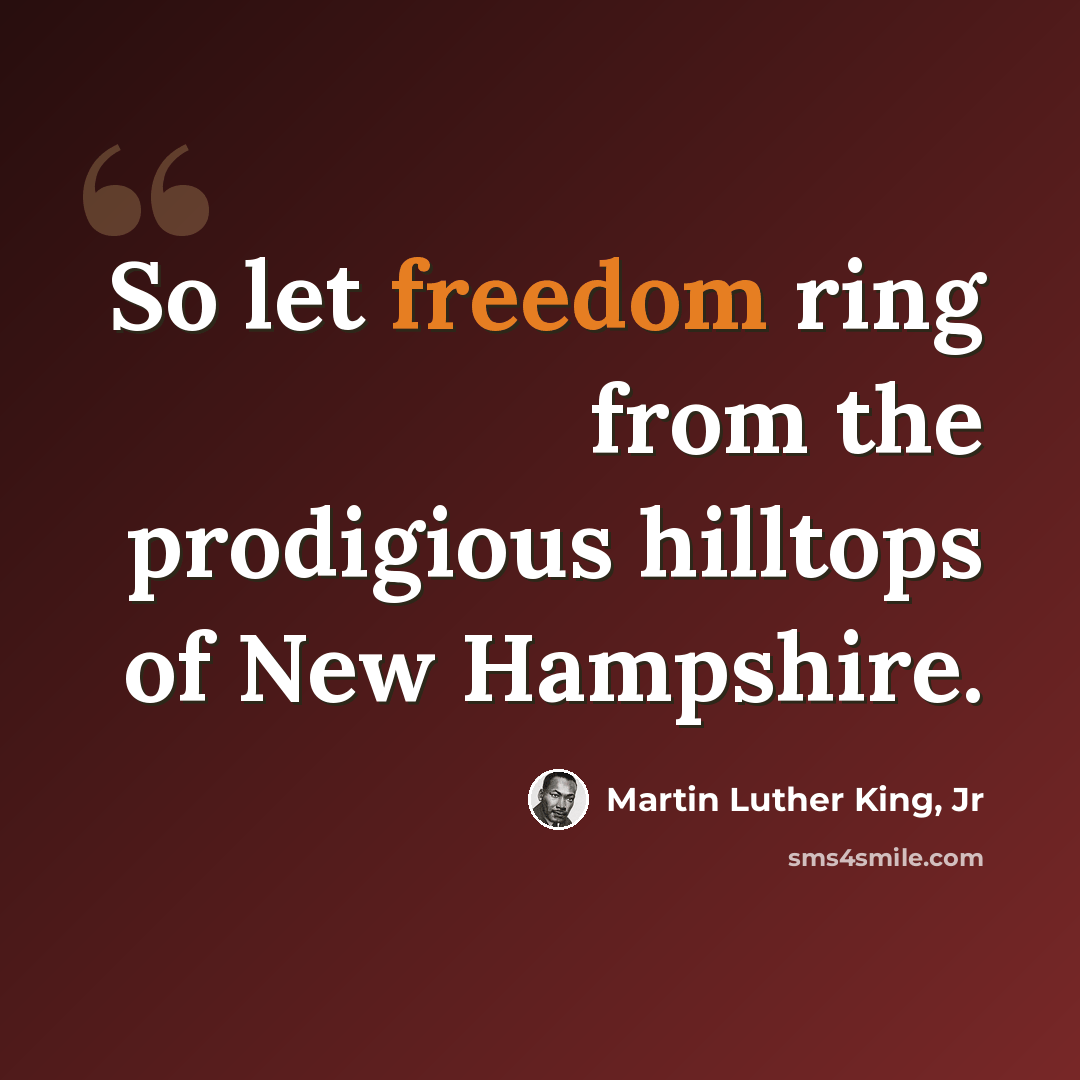 “So let freedom ring from the prodigious hilltops of New Hampshire.” quote by Martin Luther King, Jr