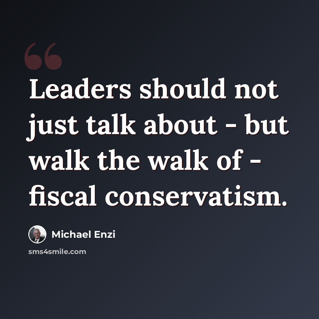 “Leaders should not just talk about - but walk the walk of - fiscal conservatism.” quote by Michael Enzi