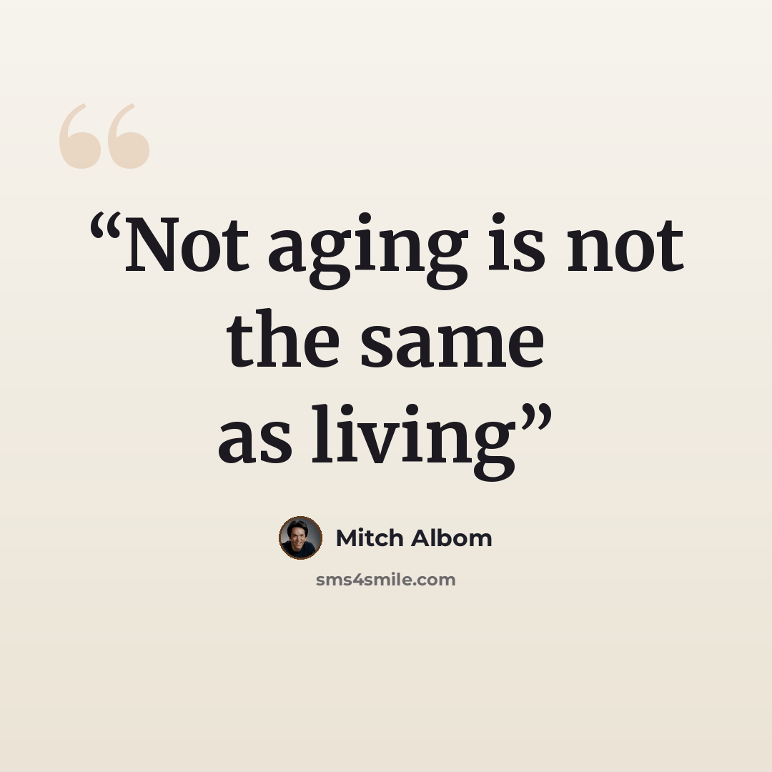 “Not aging is not the same as living” quote by Mitch Albom