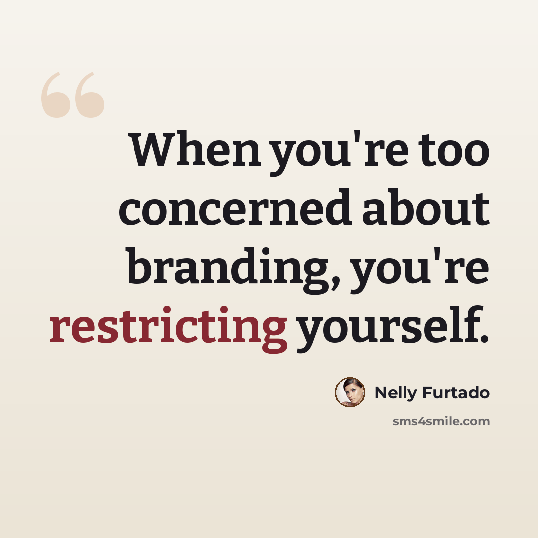 “When you're too concerned about branding, you're restricting yourself.” quote by Nelly Furtado