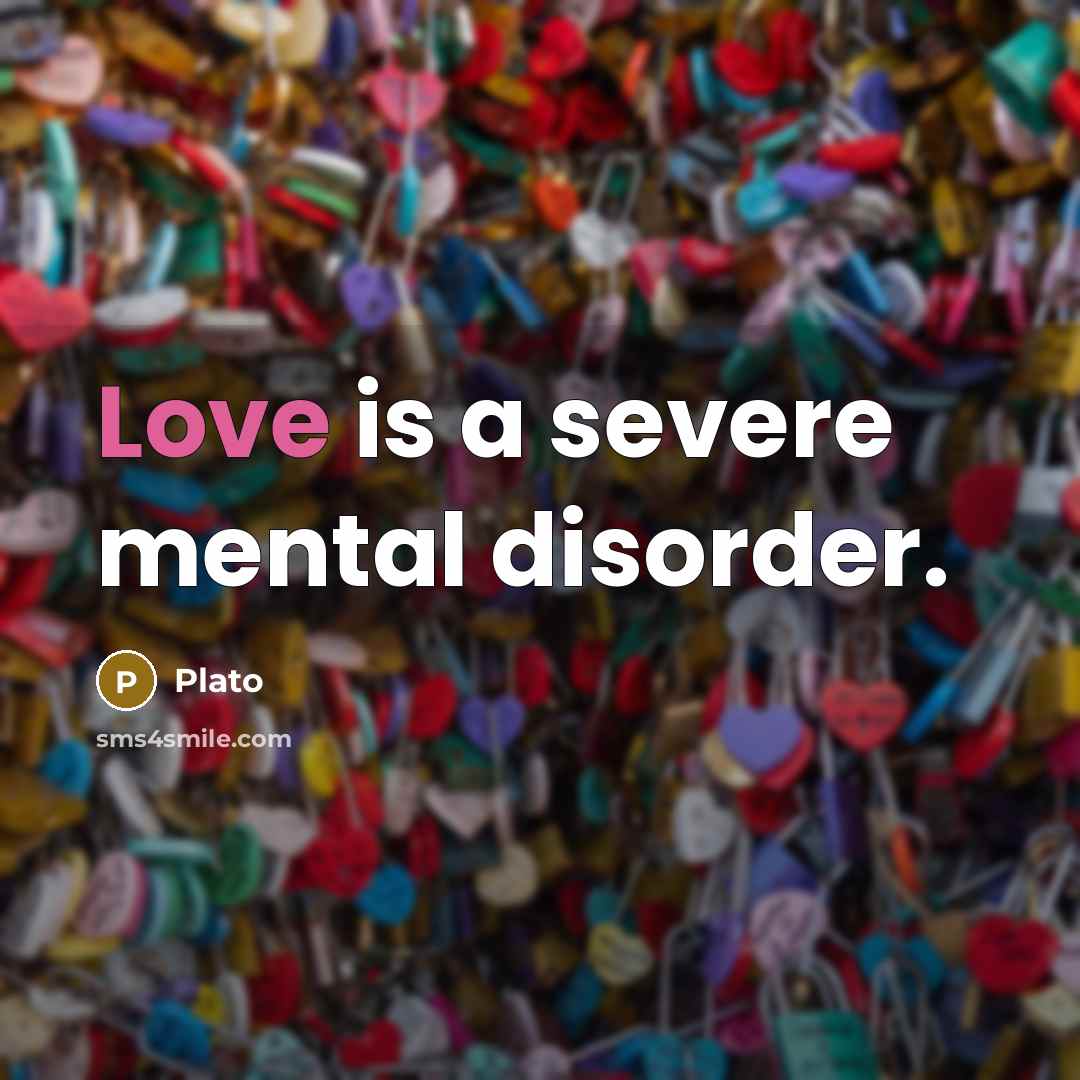 “Love is a severe mental disorder.” quote by Plato