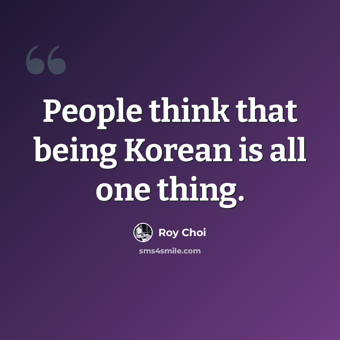 “People think that being Korean is all one thing.” quote by Roy Choi