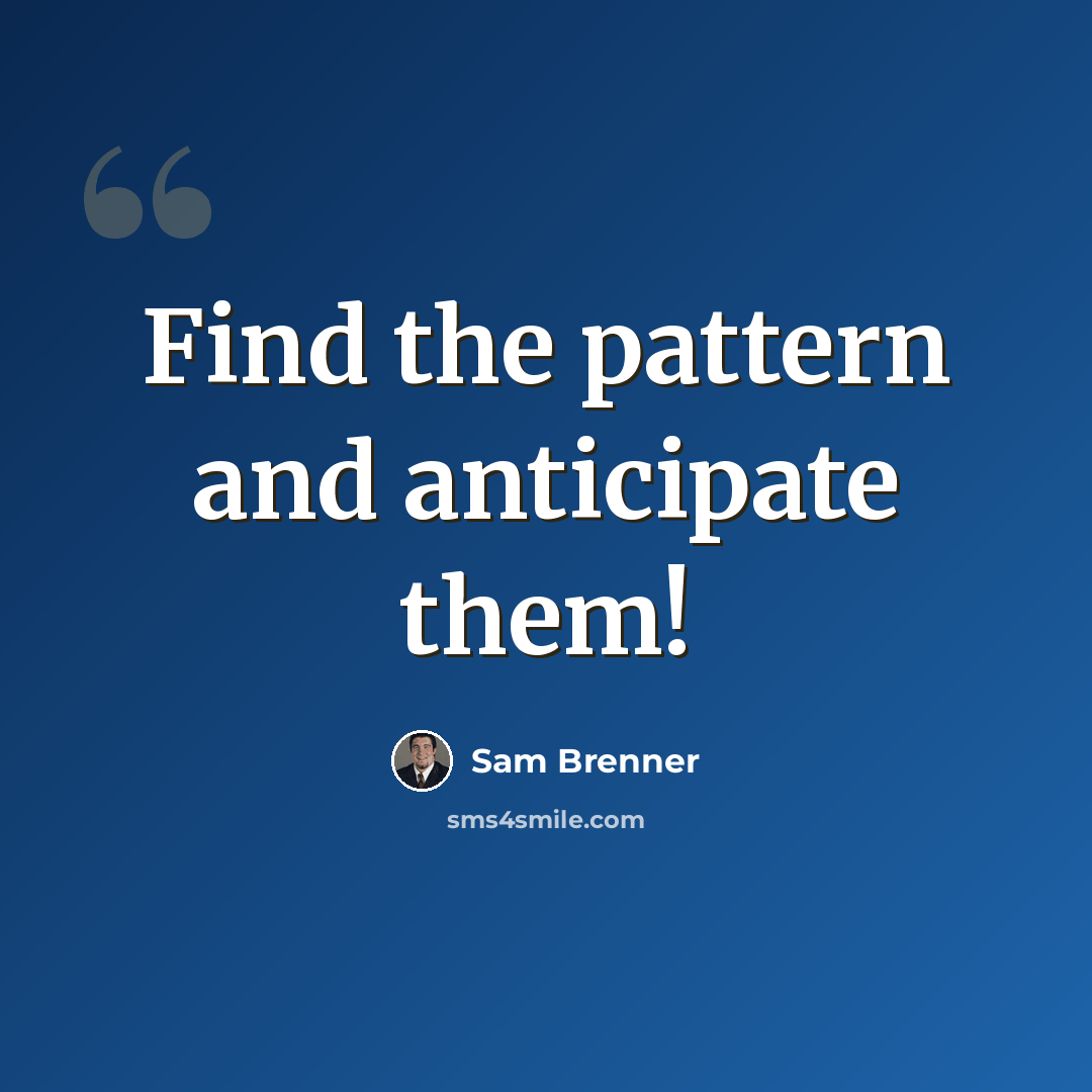 “Find the pattern and anticipate them!” quote by Sam Brenner