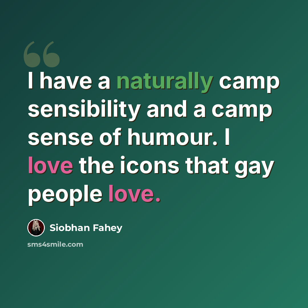 “I have a naturally camp sensibility and a camp sense of humour. I love the icons that gay people love.” quote by Siobhan Fahey