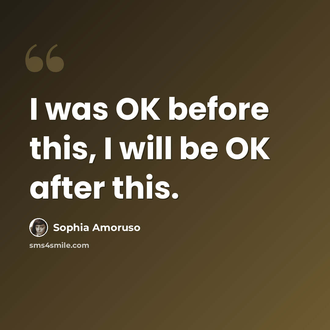 “I was OK before this, I will be OK after this.” quote by Sophia Amoruso