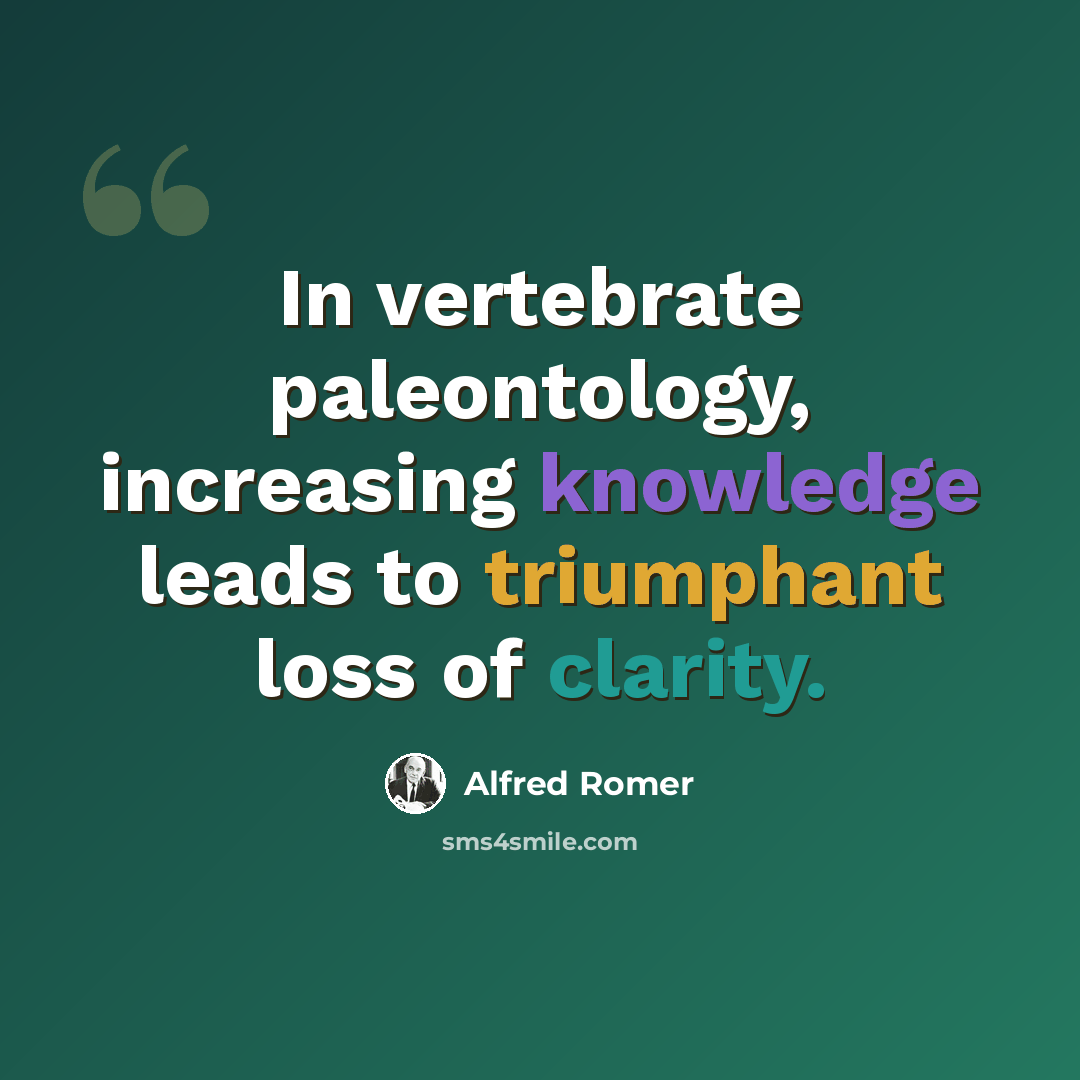 “In vertebrate paleontology, increasing knowledge leads to triumphant loss of clarity.” quote by Alfred Romer