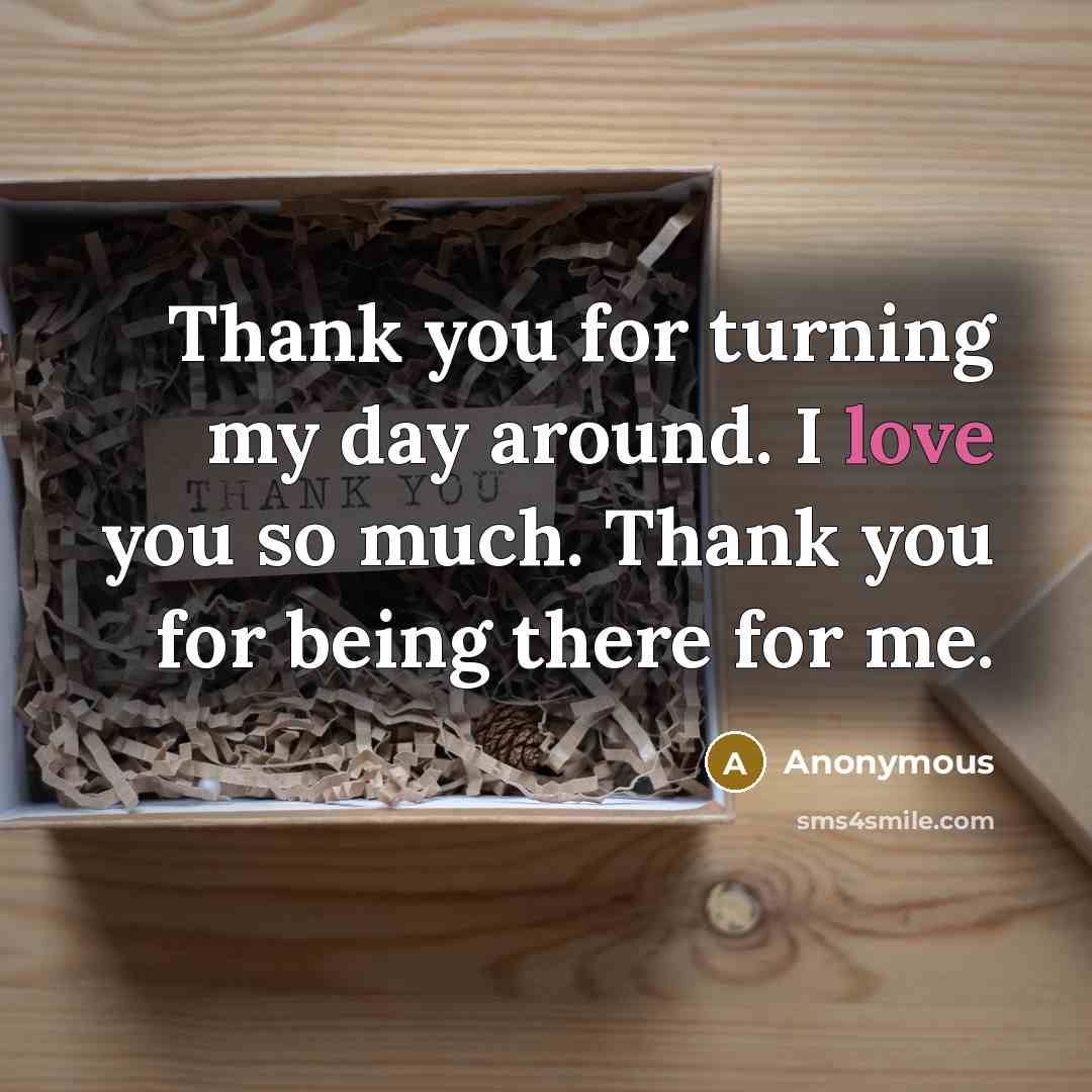 “Thank you for turning my day around. I love you so much. Thank you for being there for me.” quote by Anonymous