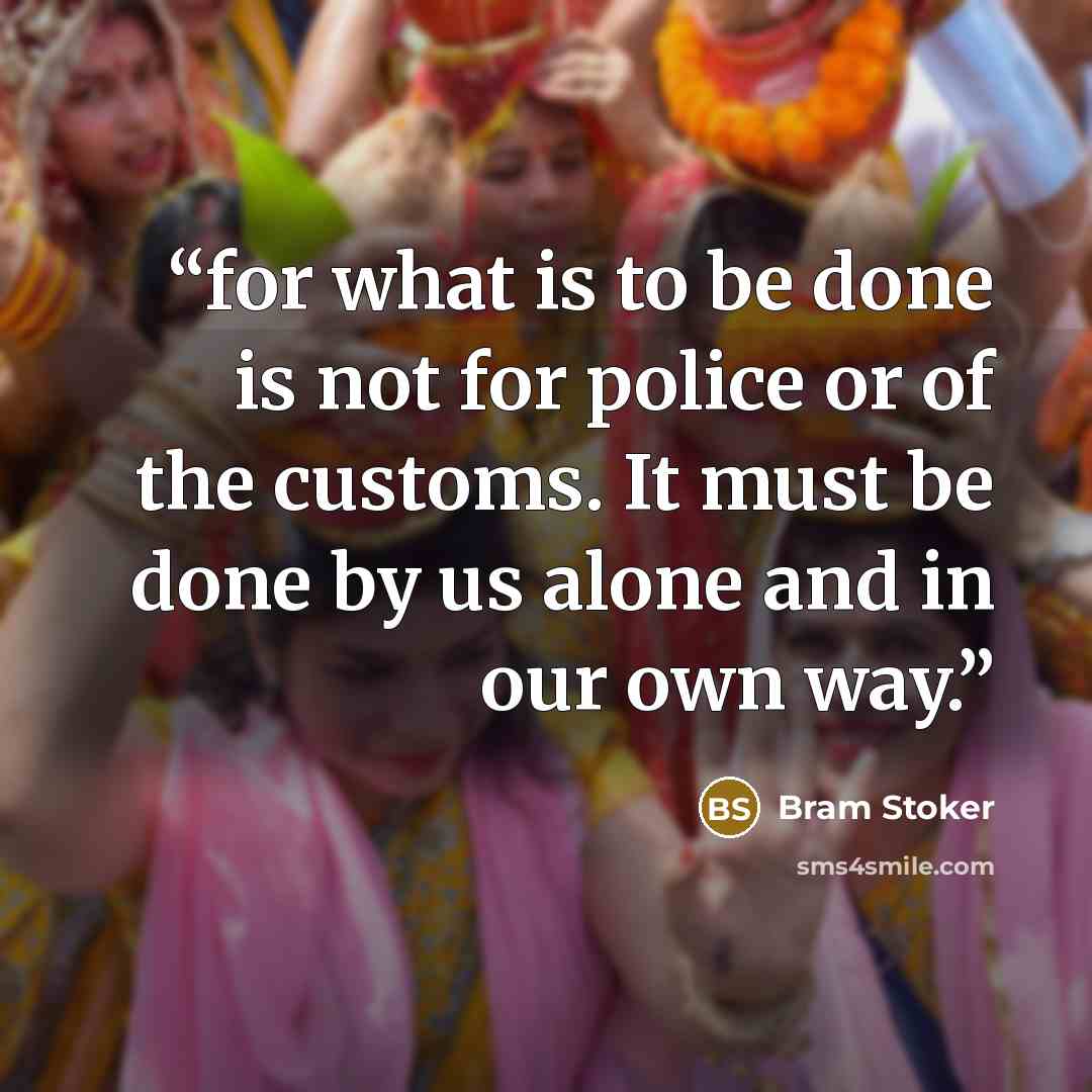 “for what is to be done is not for police or of the customs. It must be done by us alone and in our own way.” quote by Bram Stoker