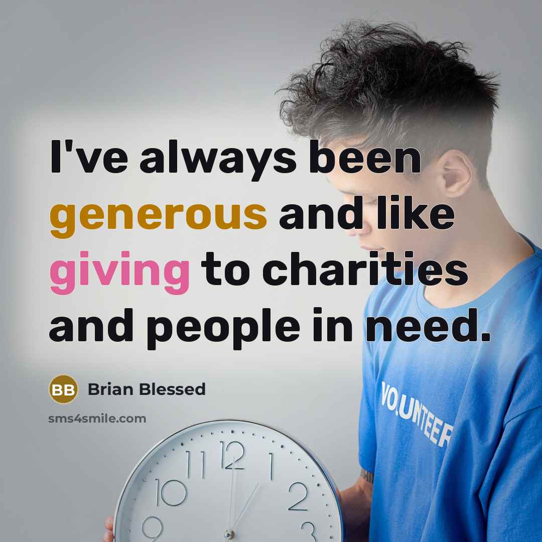 “I've always been generous and like giving to charities and people in need.” quote by Brian Blessed