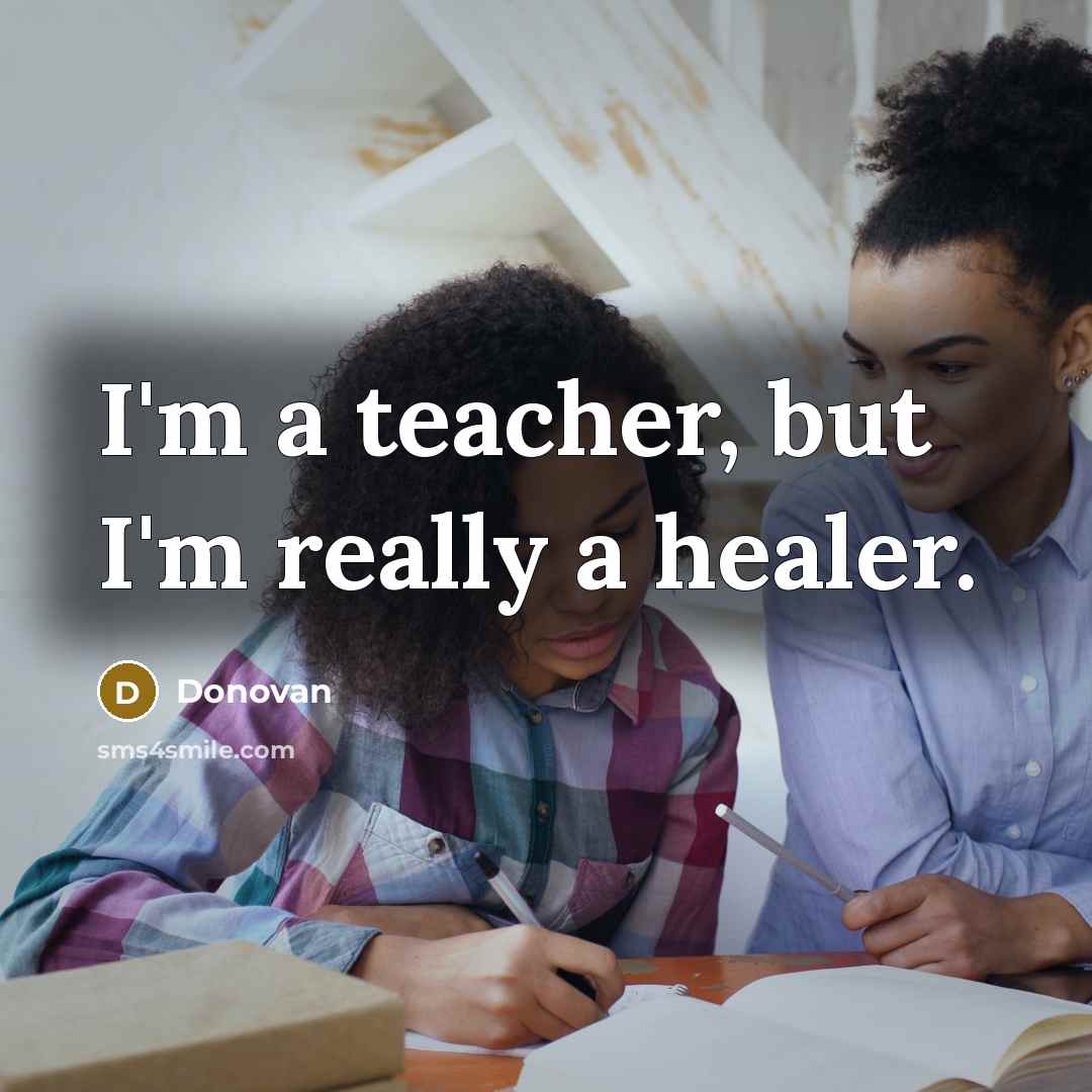 “I'm a teacher, but I'm really a healer.” quote by Donovan