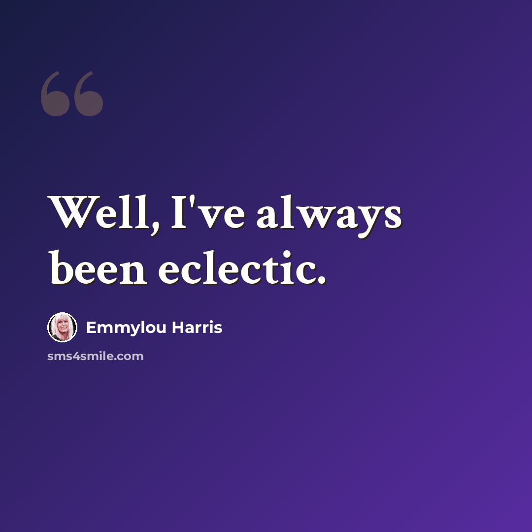 “Well, I've always been eclectic.” quote by Emmylou Harris