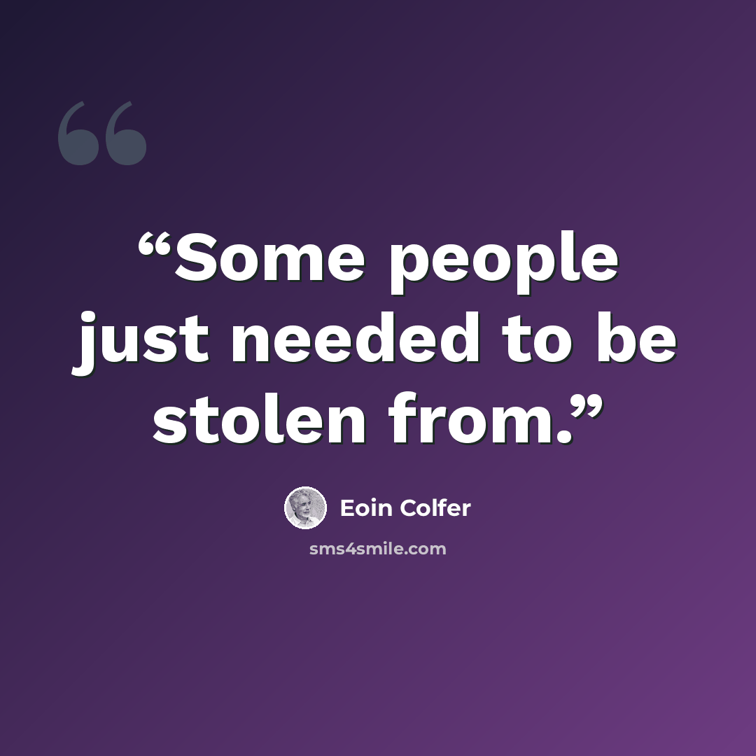 “Some people just needed to be stolen from.” quote by Eoin Colfer