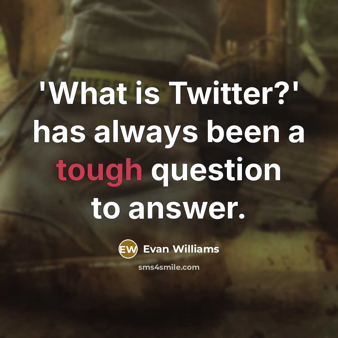 “'What is Twitter?' has always been a tough question to answer.” quote by Evan Williams