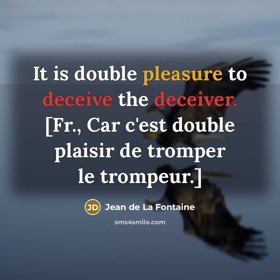 “It is double pleasure to deceive the deceiver. [Fr., Car c'est double plaisir de tromper le trompeur.]” quote by Jean de La Fontaine