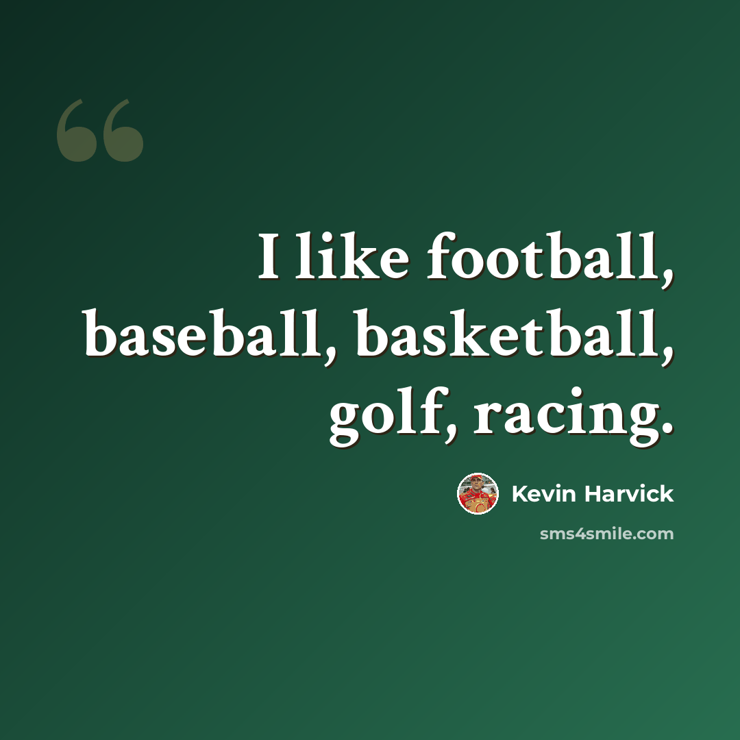 “I like football, baseball, basketball, golf, racing.” quote by Kevin Harvick