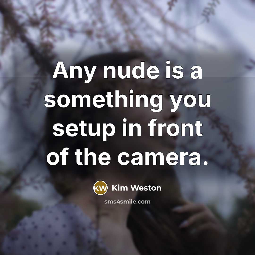 “Any nude is a something you setup in front of the camera.” quote by Kim Weston