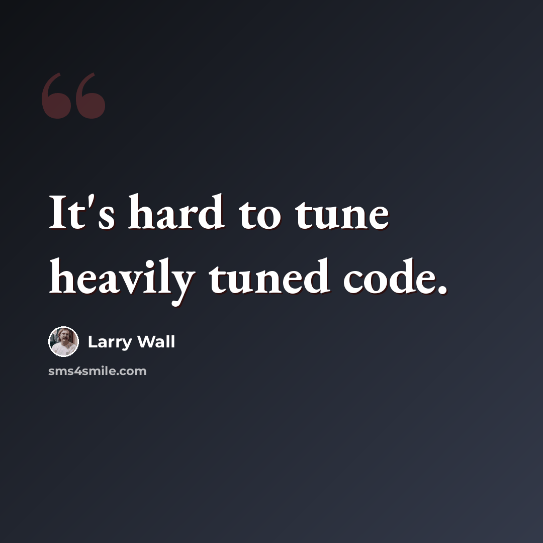 “It's hard to tune heavily tuned code.” quote by Larry Wall