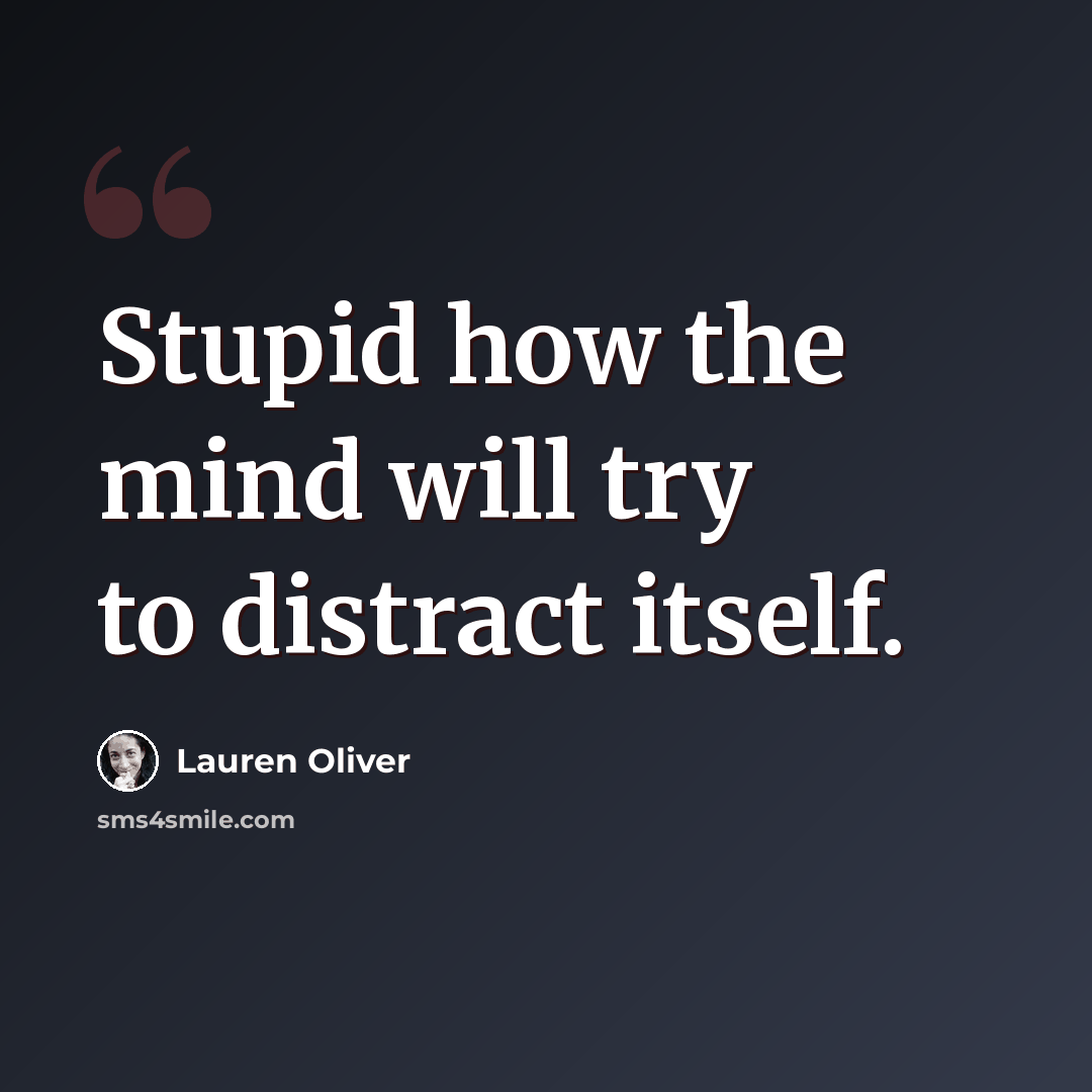 “Stupid how the mind will try to distract itself.” quote by Lauren Oliver