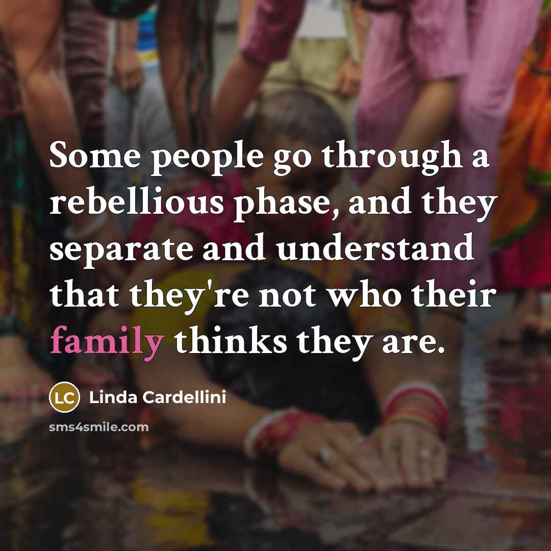 “Some people go through a rebellious phase, and they separate and understand that they're not who their family thinks they are.” quote by Linda Cardellini