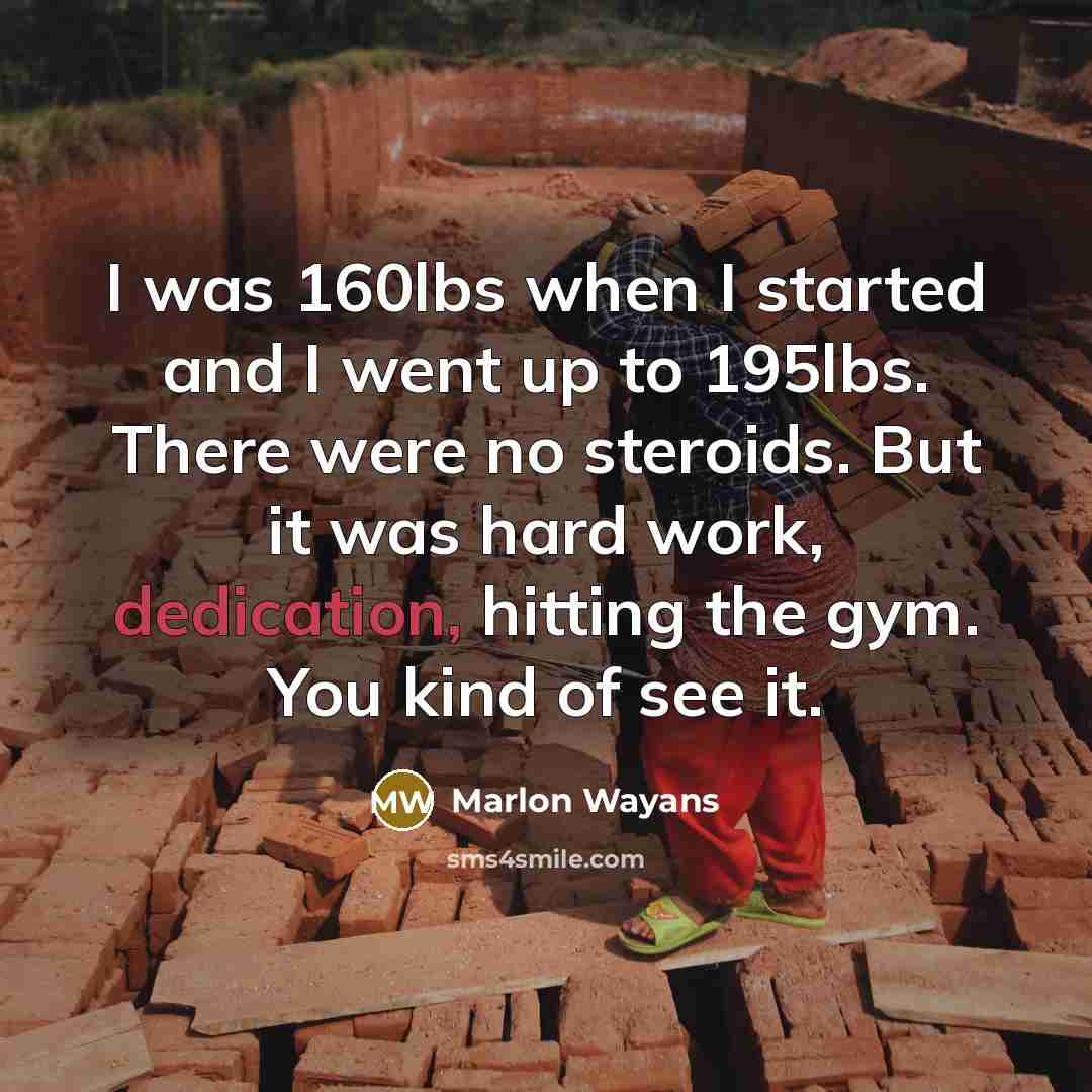 “I was 160lbs when I started and I went up to 195lbs. There were no steroids. But it was hard work, dedication, hitting the gym. You kind of see it.” quote by Marlon Wayans