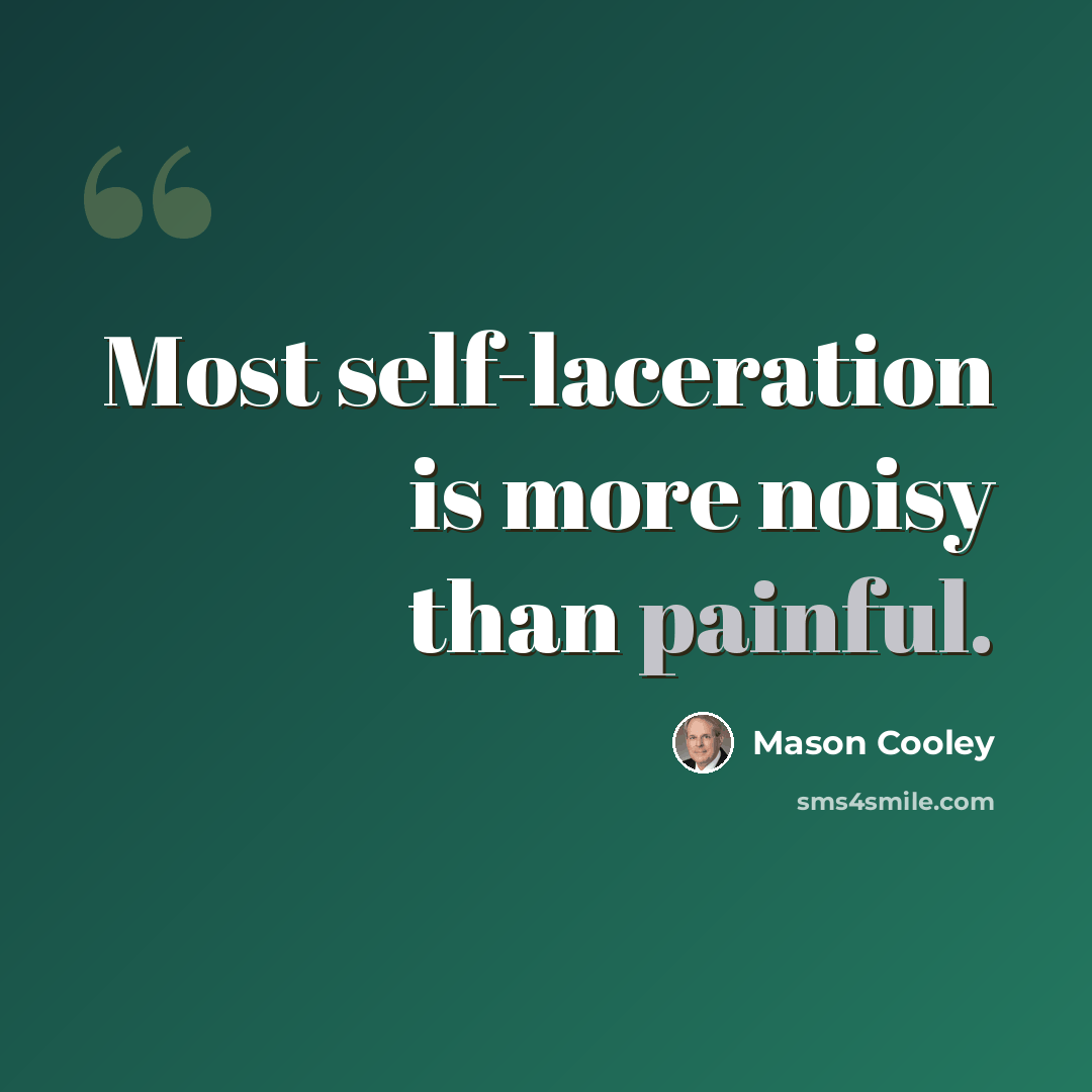“Most self-laceration is more noisy than painful.” quote by Mason Cooley