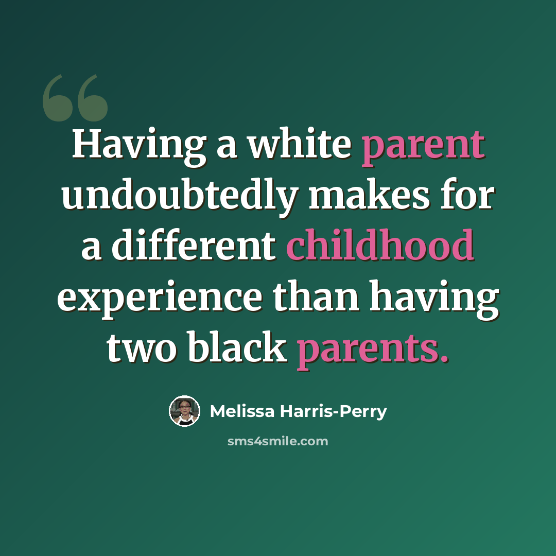 “Having a white parent undoubtedly makes for a different childhood experience than having two black parents.” quote by Melissa Harris-Perry