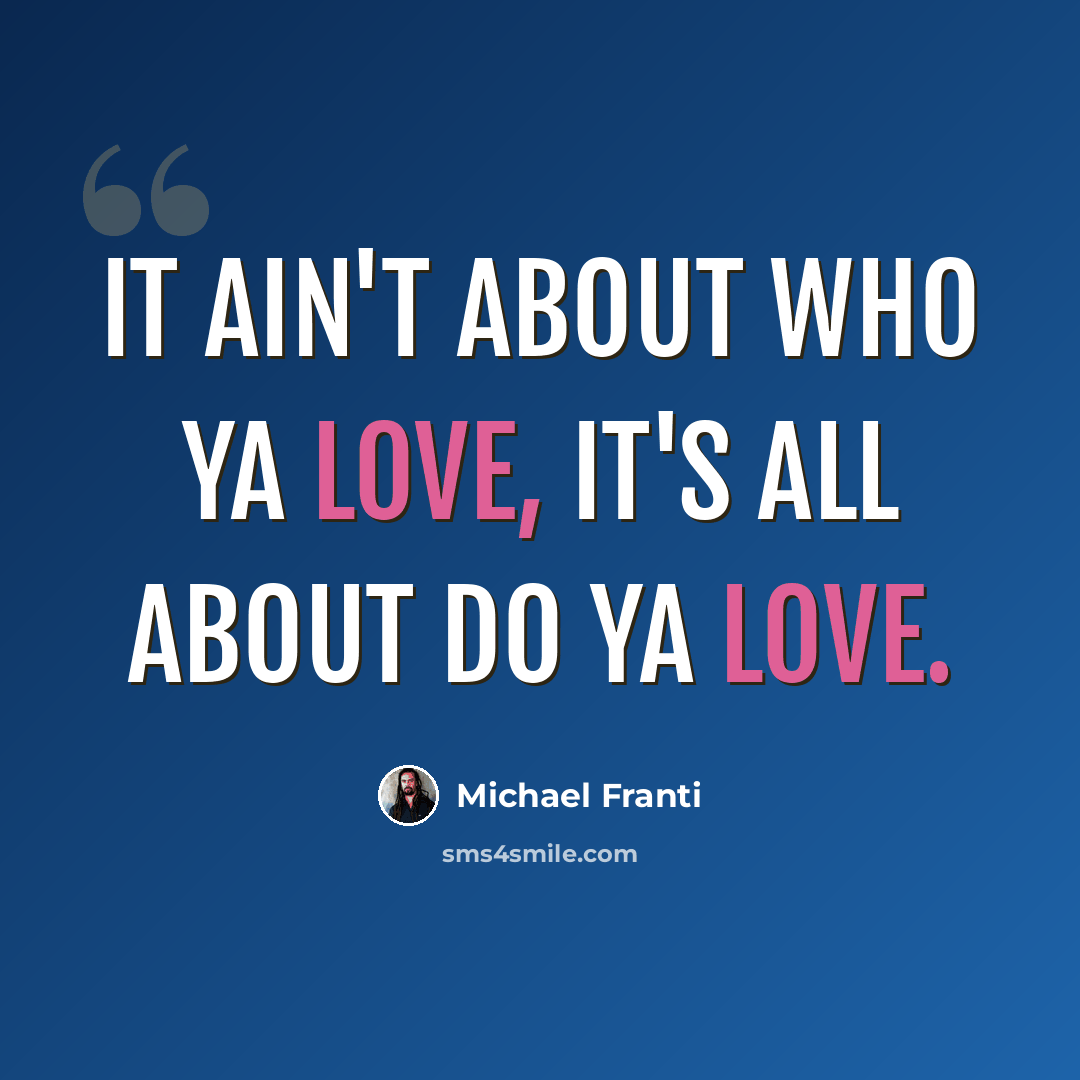 “It ain't about who ya love, it's all about do ya love.” quote by Michael Franti