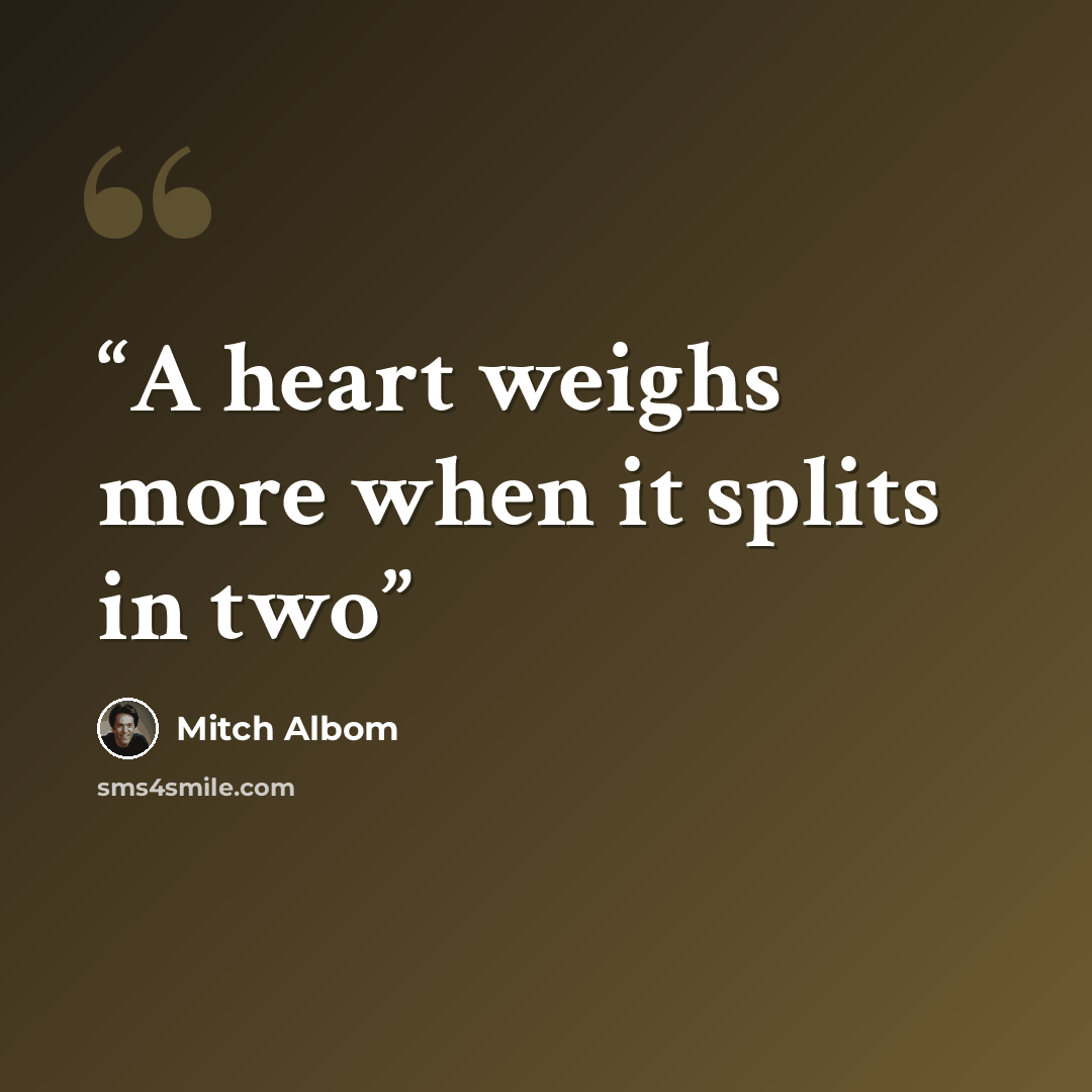 “A heart weighs more when it splits in two” quote by Mitch Albom