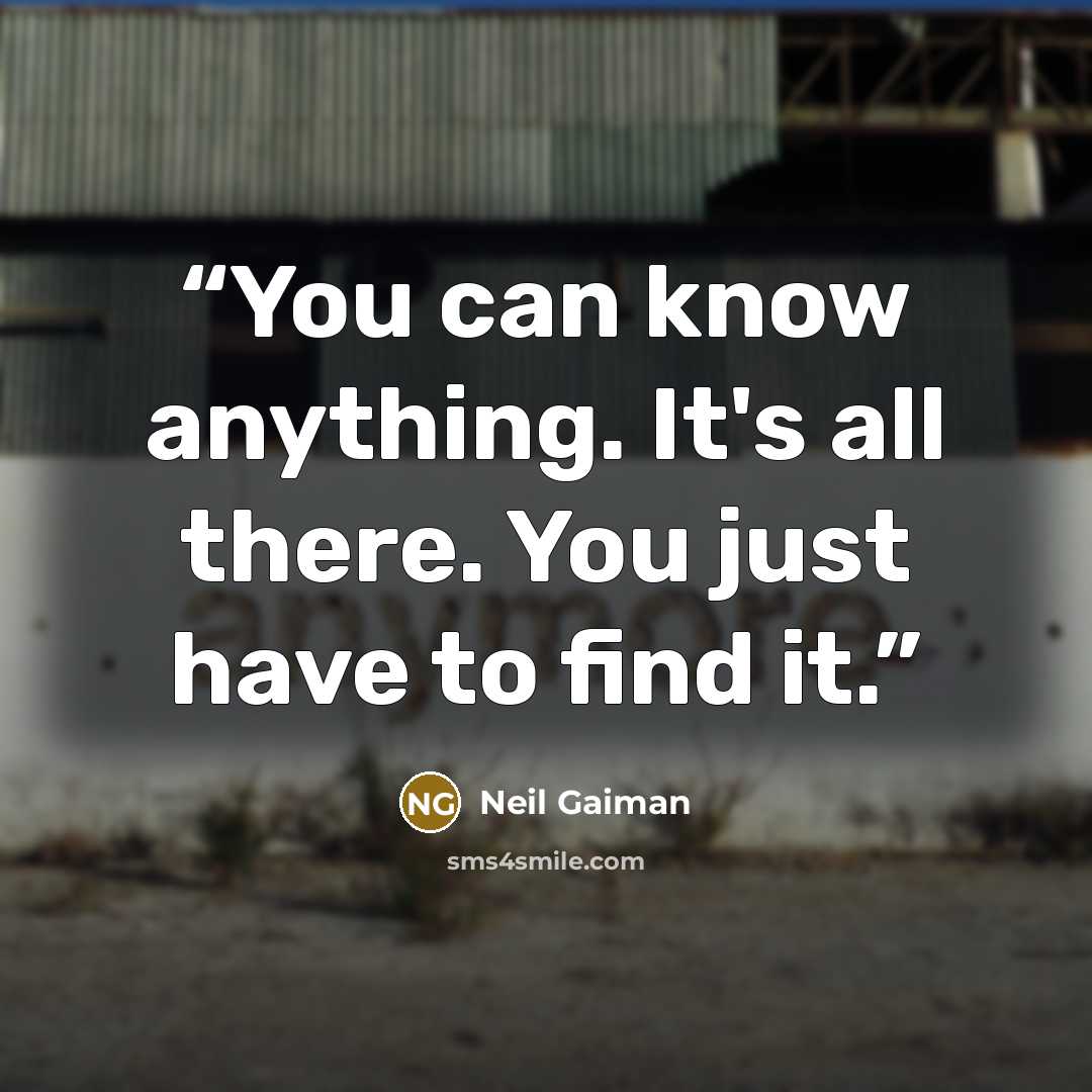 “You can know anything. It's all there. You just have to find it.” quote by Neil Gaiman