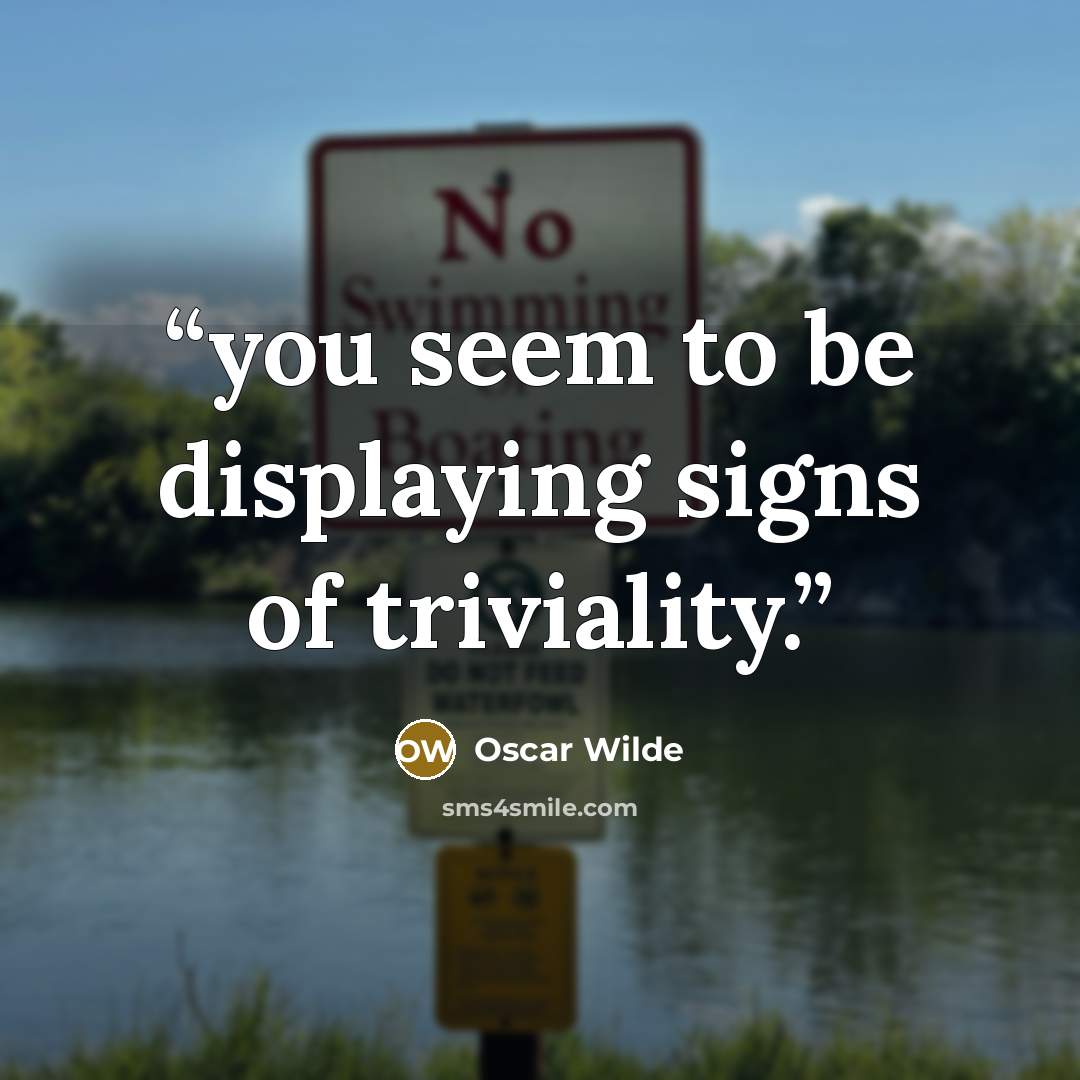 “you seem to be displaying signs of triviality.” quote by Oscar Wilde