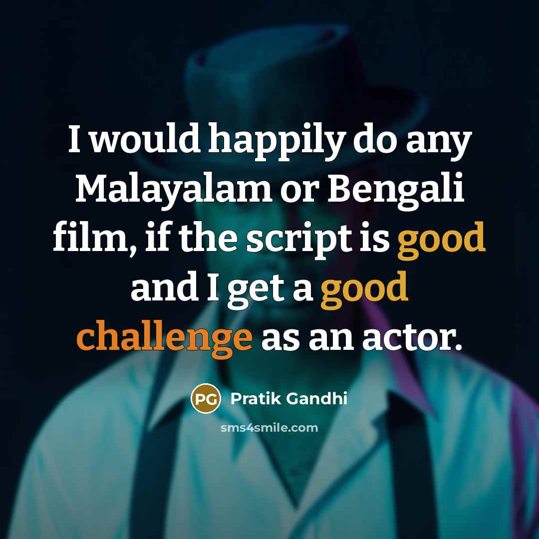 “I would happily do any Malayalam or Bengali film, if the script is good and I get a good challenge as an actor.” quote by Pratik Gandhi