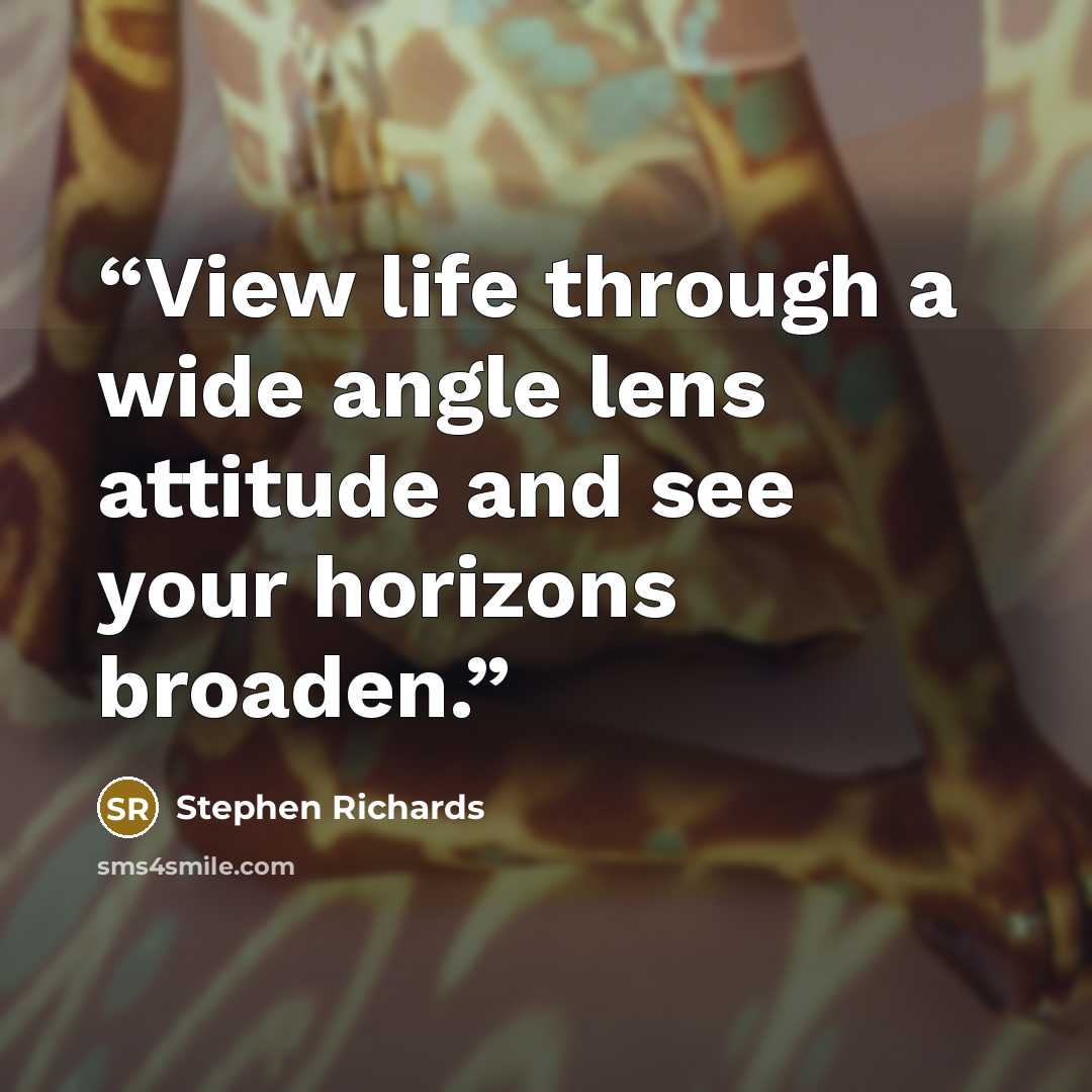 “View life through a wide angle lens attitude and see your horizons broaden.” quote by Stephen Richards