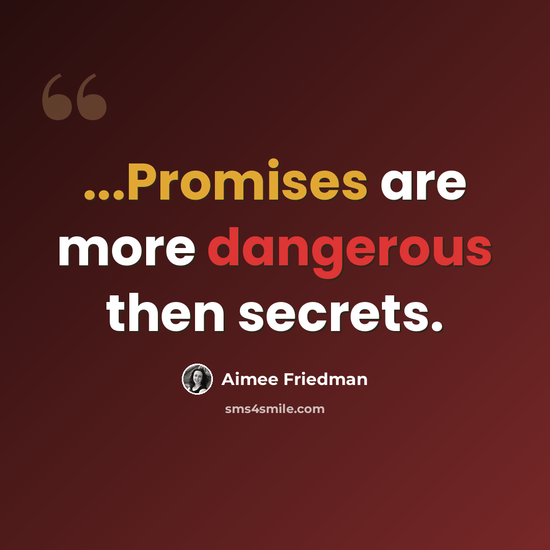 “...Promises are more dangerous then secrets.” quote by Aimee Friedman