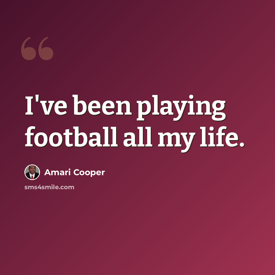 “I've been playing football all my life.” quote by Amari Cooper