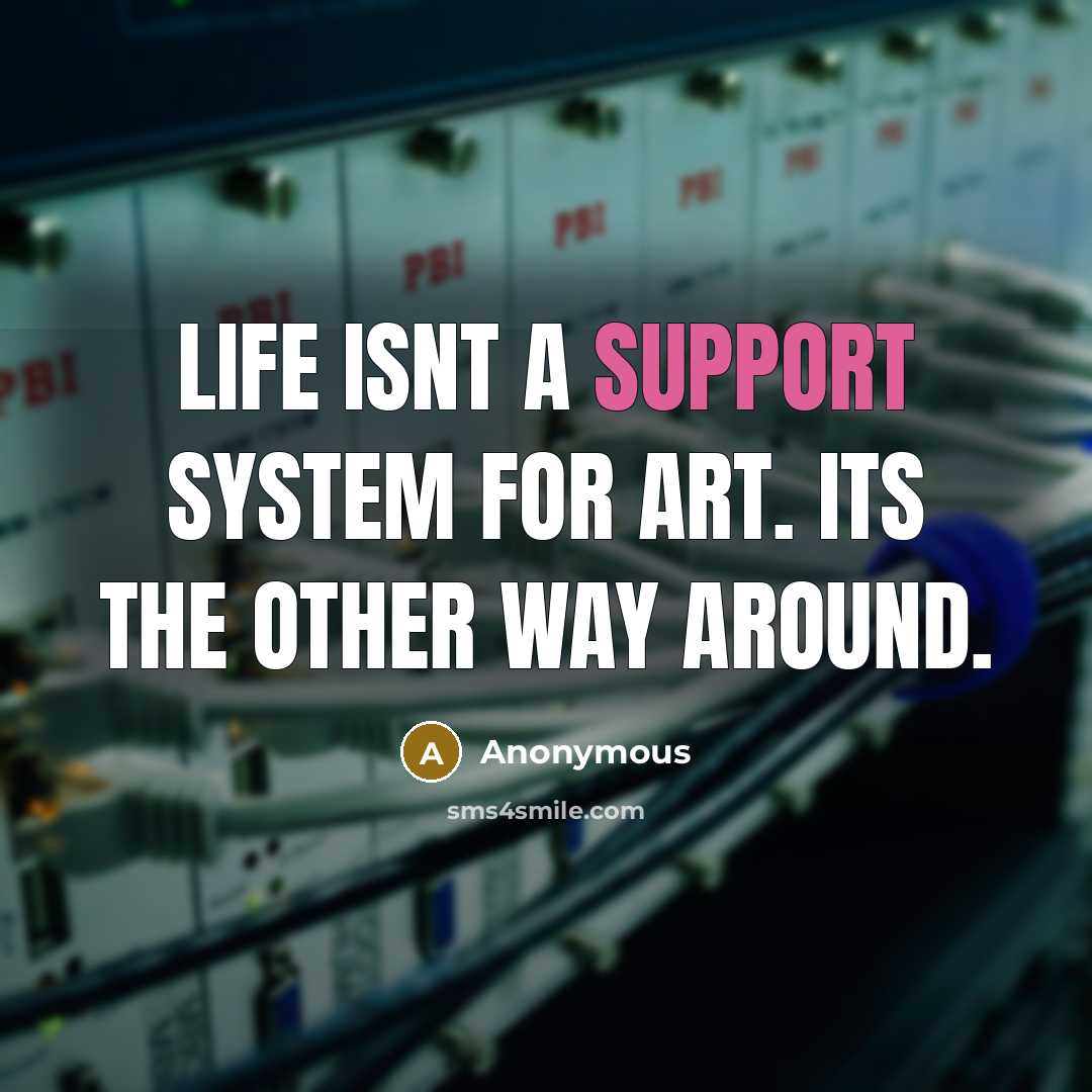 “Life isnt a support system for art. Its the other way around.” quote by Anonymous