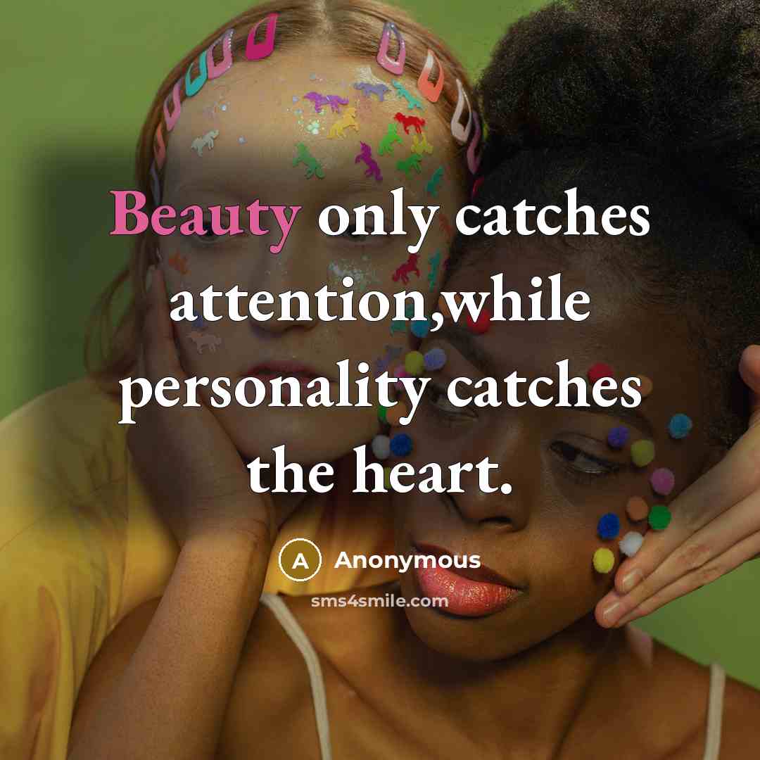 “Beauty only catches attention,while personality catches the heart.” quote by Anonymous