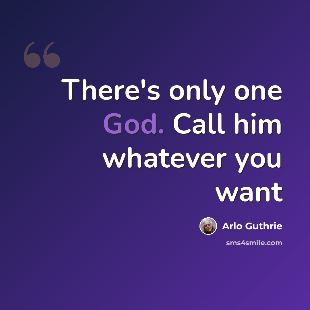“There's only one God. Call him whatever you want” quote by Arlo Guthrie