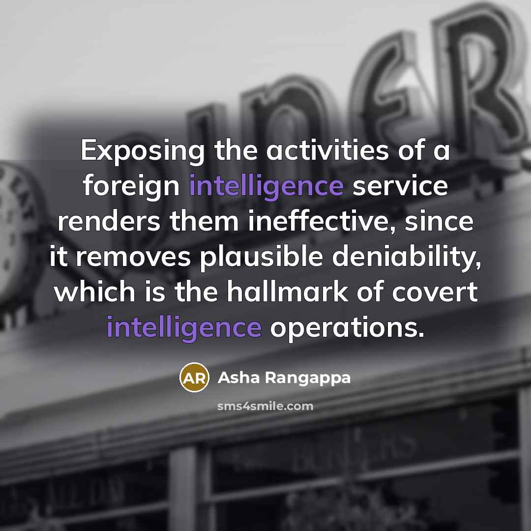“Exposing the activities of a foreign intelligence service renders them ineffective, since it removes plausible deniability, which is the hallmark of covert intelligence operations.” quote by Asha Rangappa