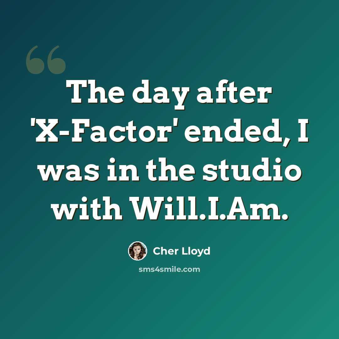 “The day after 'X-Factor' ended, I was in the studio with Will.I.Am.” quote by Cher Lloyd