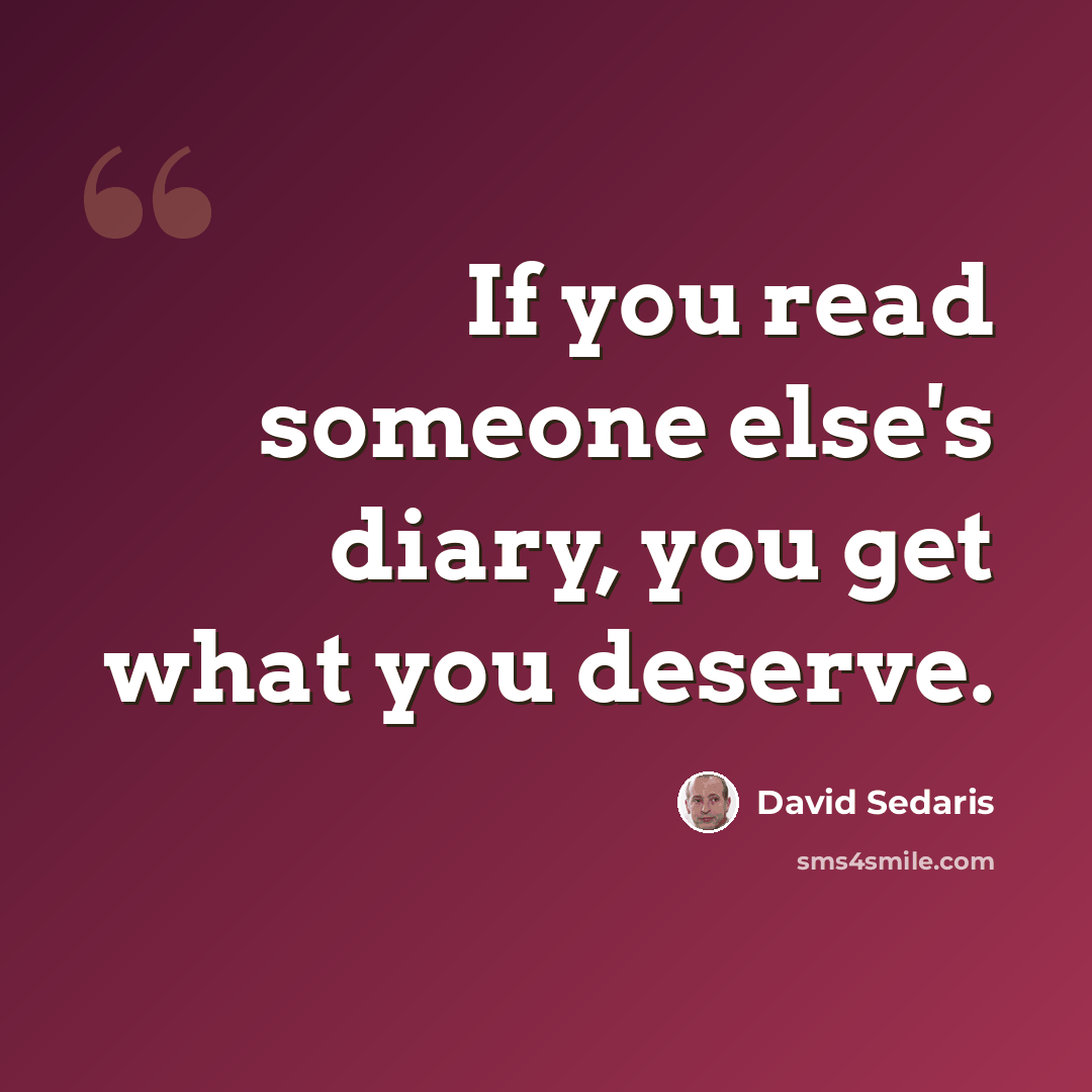 “If you read someone else's diary, you get what you deserve.” quote by David Sedaris