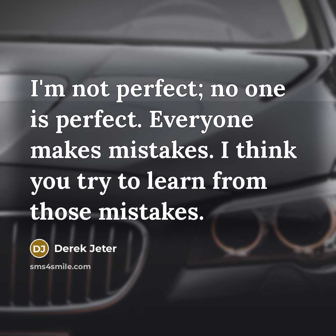 “I'm not perfect; no one is perfect. Everyone makes mistakes. I think you try to learn from those mistakes.” quote by Derek Jeter