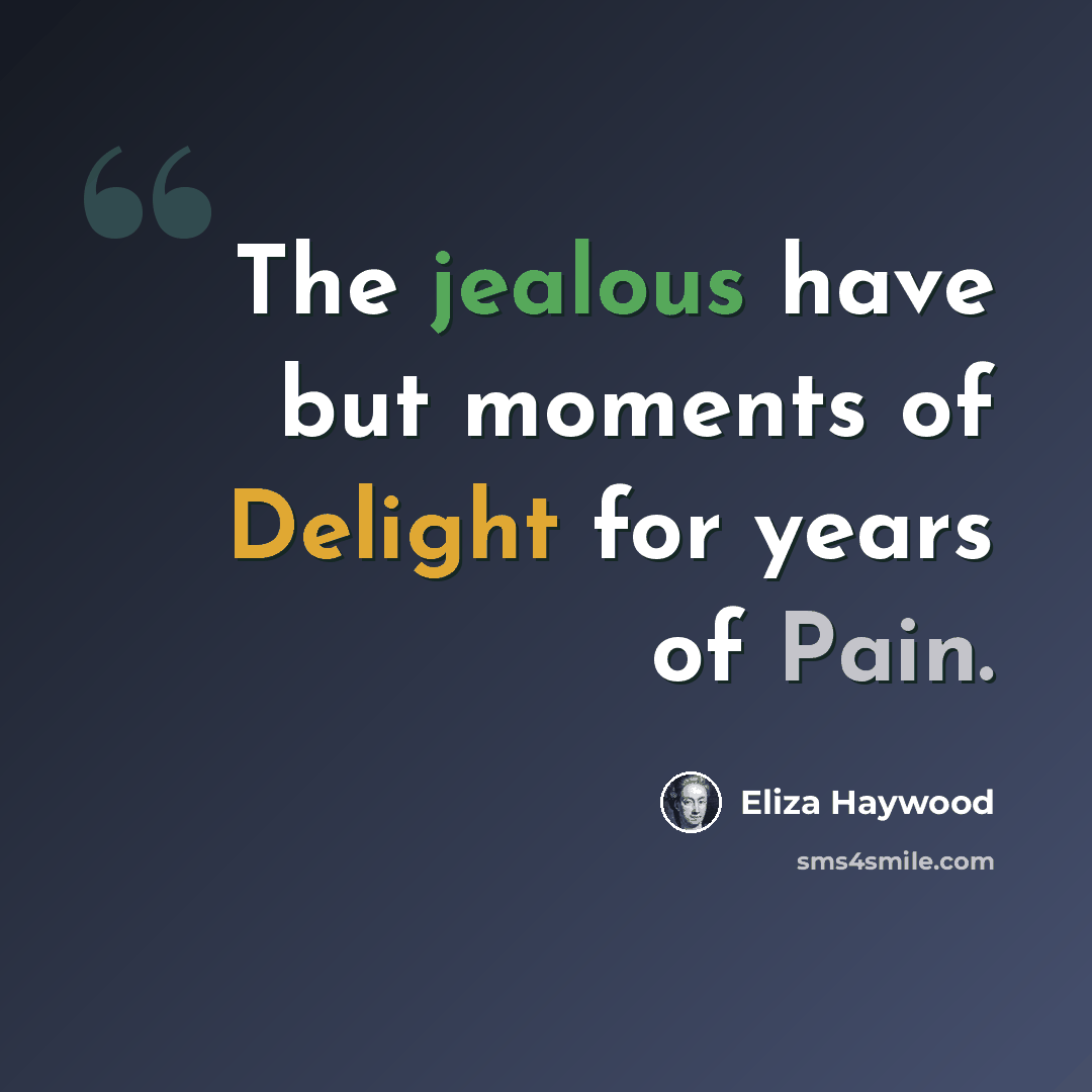 “The jealous have but moments of Delight for years of Pain.” quote by Eliza Haywood