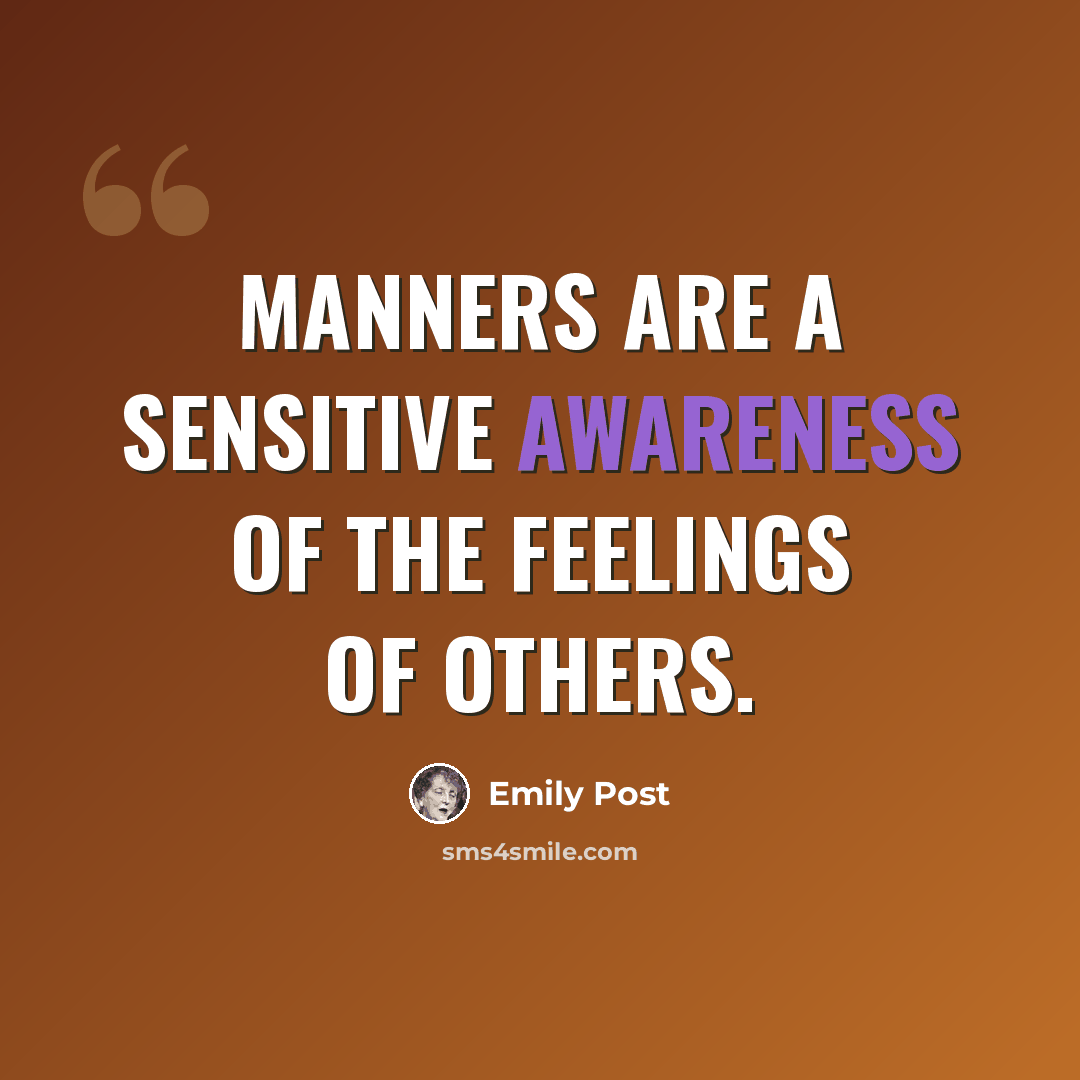 “Manners are a sensitive awareness of the feelings of others.” quote by Emily Post