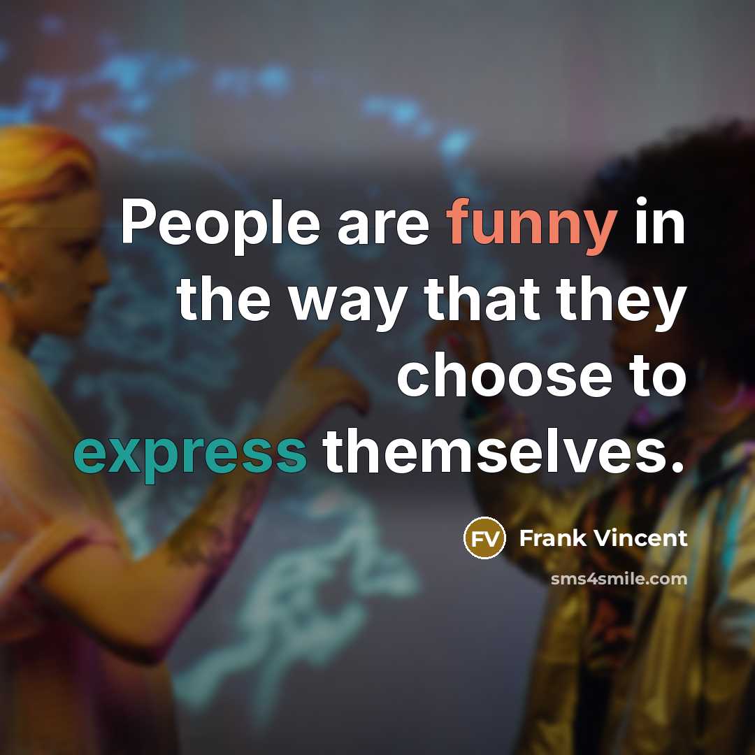 “People are funny in the way that they choose to express themselves.” quote by Frank Vincent