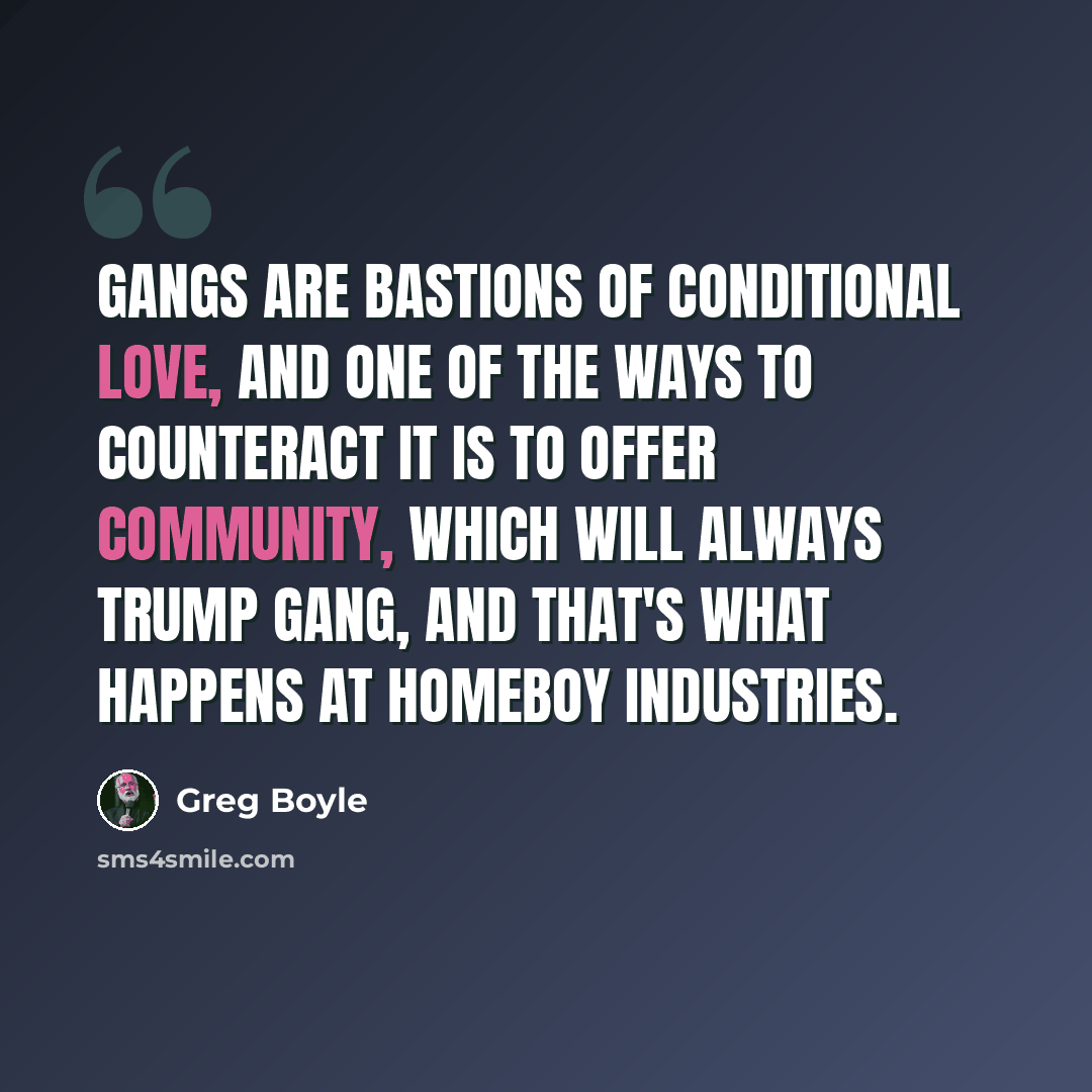 “Gangs are bastions of conditional love, and one of the ways to counteract it is to offer community, which will always trump gang, and that's what happens at Homeboy Industries.” quote by Greg Boyle