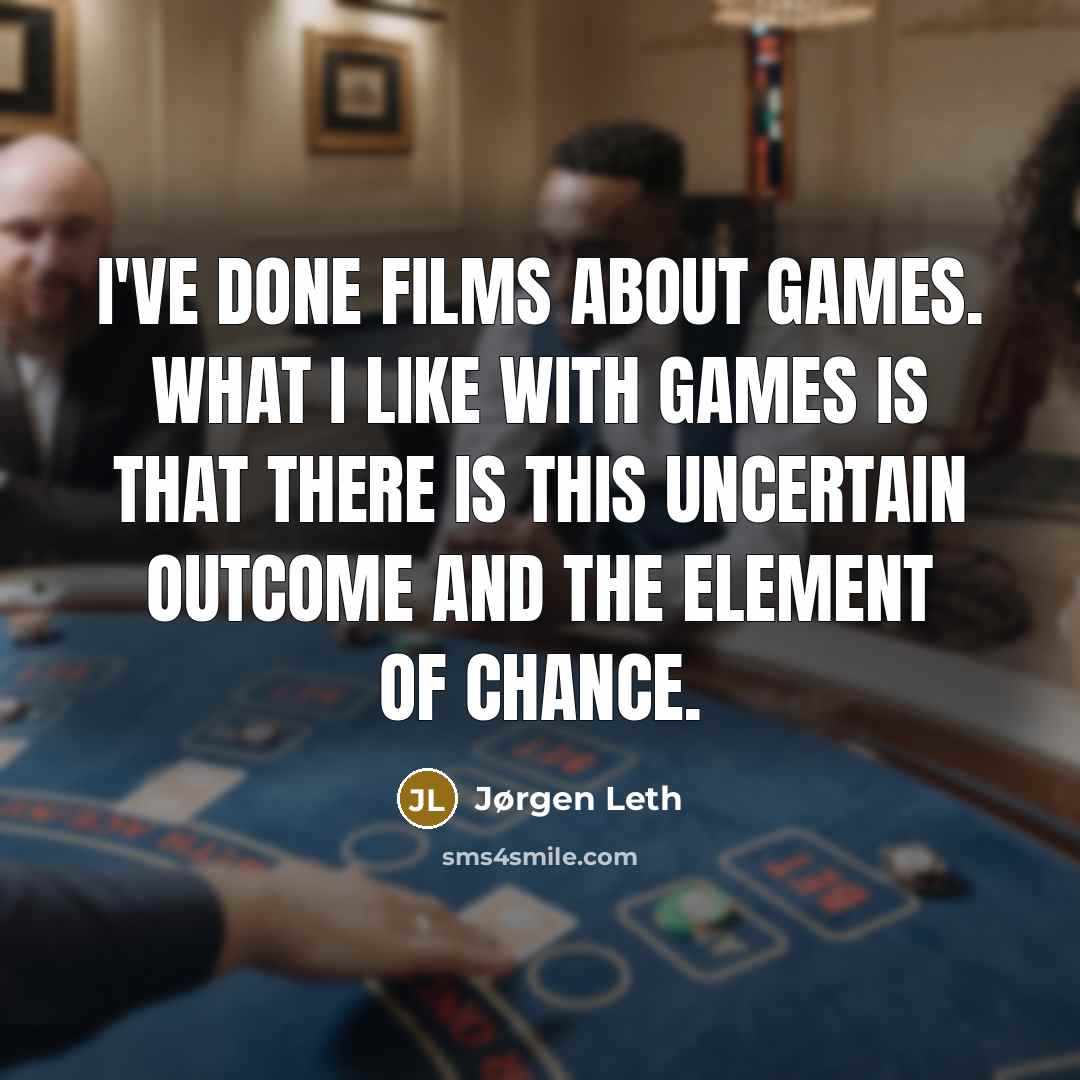 “I've done films about games. What I like with games is that there is this uncertain outcome and the element of chance.” quote by Jørgen Leth