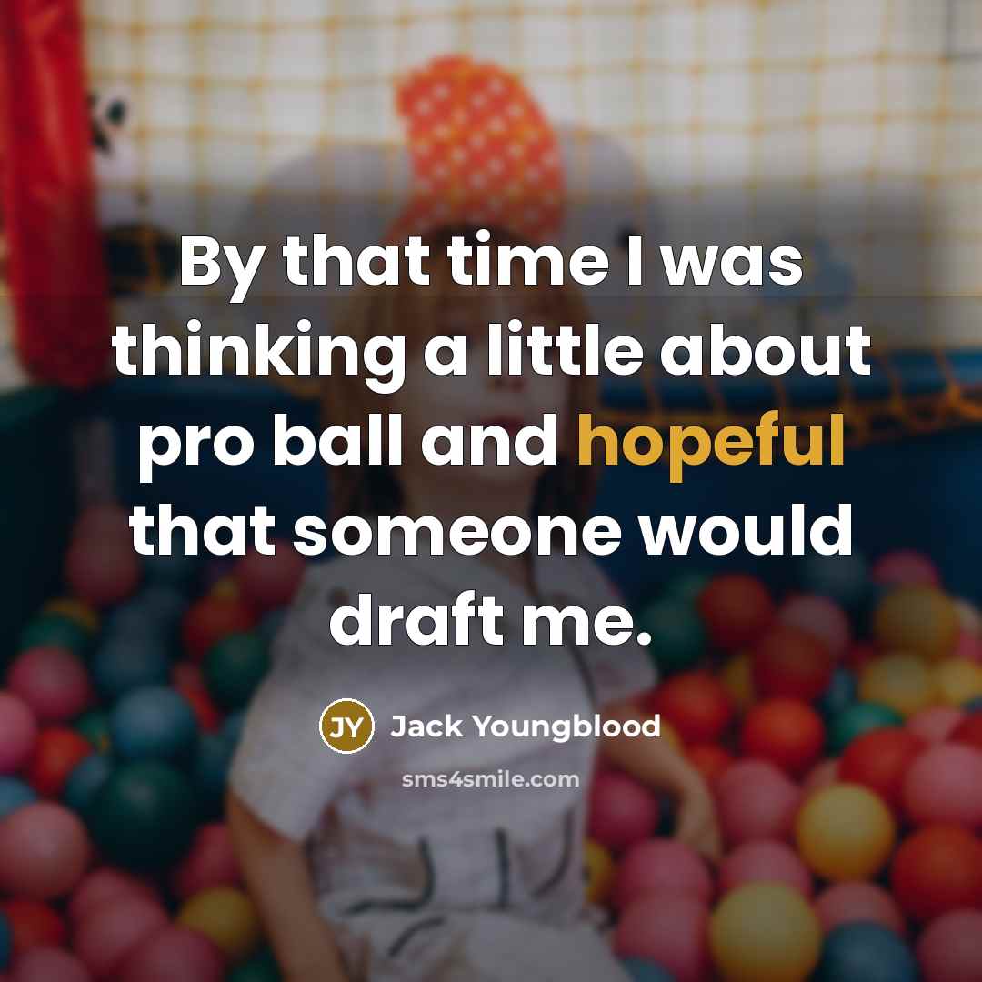 “By that time I was thinking a little about pro ball and hopeful that someone would draft me.” quote by Jack Youngblood