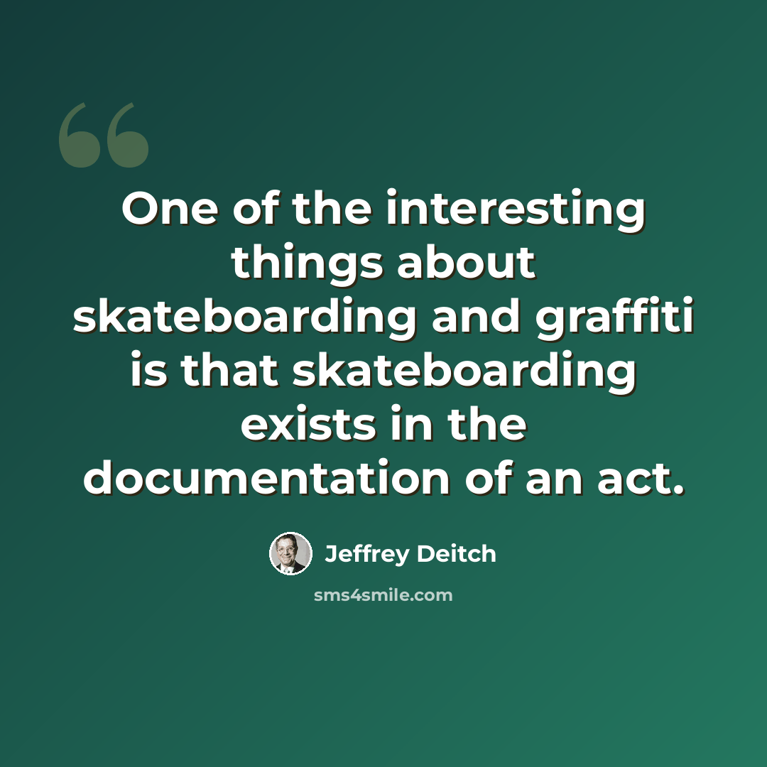 “One of the interesting things about skateboarding and graffiti is that skateboarding exists in the documentation of an act.” quote by Jeffrey Deitch