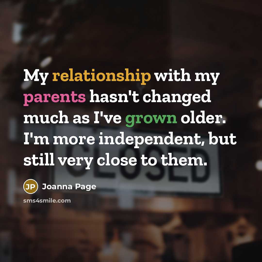 “My relationship with my parents hasn't changed much as I've grown older. I'm more independent, but still very close to them.” quote by Joanna Page